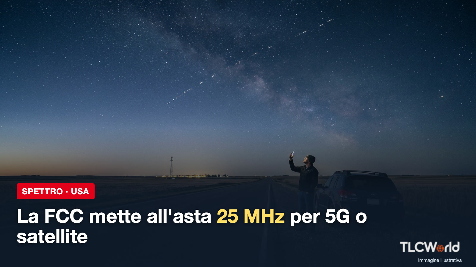 Copertina TLCworld: la FCC mette all'asta 25 MHz per 5G o satellite, uomo con lo smartphone sotto una scia di satelliti
