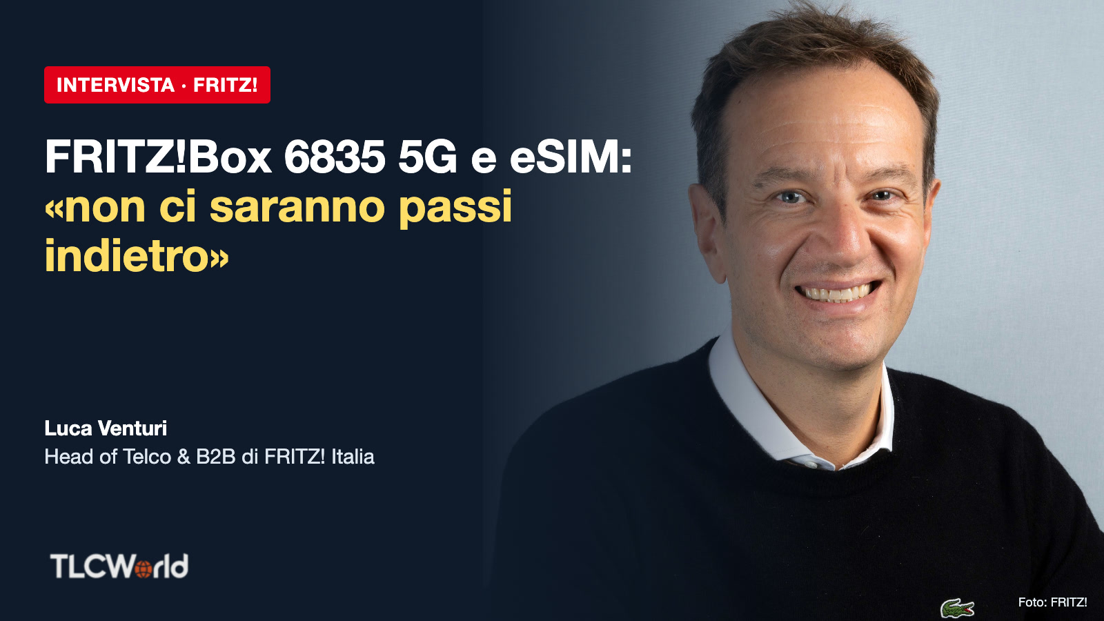 Copertina dell'intervista TLCworld a Luca Venturi, Head of Telco & B2B di FRITZ! Italia, sul FRITZ!Box 6835 5G e la eSIM: «non ci saranno passi indietro»